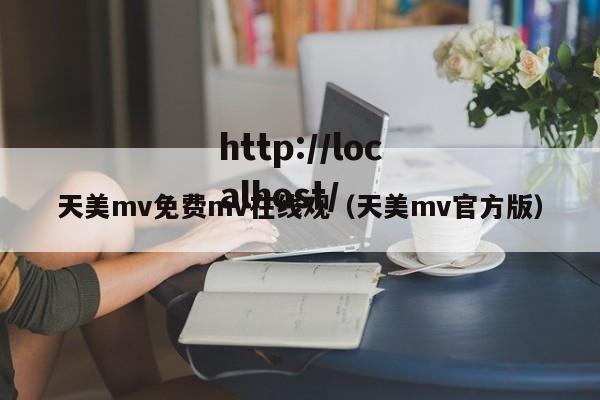 天美mv免费mv在线观(天美mv官方版)
